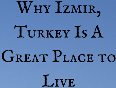 9 reasons to live in Izmir where is the pearl of the Aegean